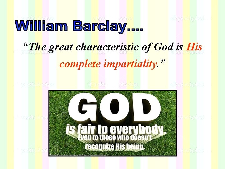 “The great characteristic of God is His complete impartiality. ” “The great characteristic of God is His complete impartiality. ”