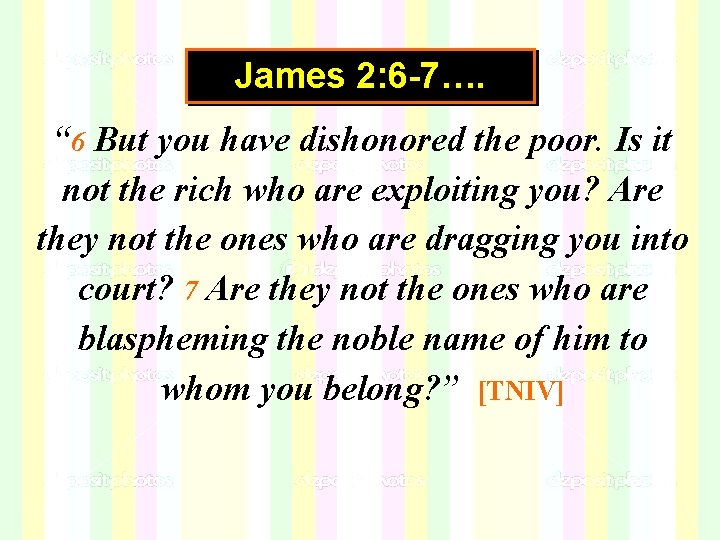 James 2: 6 -7…. “ 6 But you have dishonored the poor. Is it James 2: 6 -7…. “ 6 But you have dishonored the poor. Is it