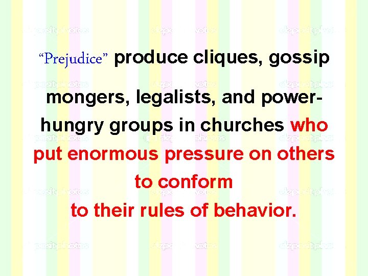 “Prejudice” produce cliques, gossip mongers, legalists, and powerhungry groups in churches who put enormous “Prejudice” produce cliques, gossip mongers, legalists, and powerhungry groups in churches who put enormous