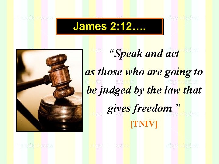 James 2: 12…. “Speak and act as those who are going to be judged James 2: 12…. “Speak and act as those who are going to be judged