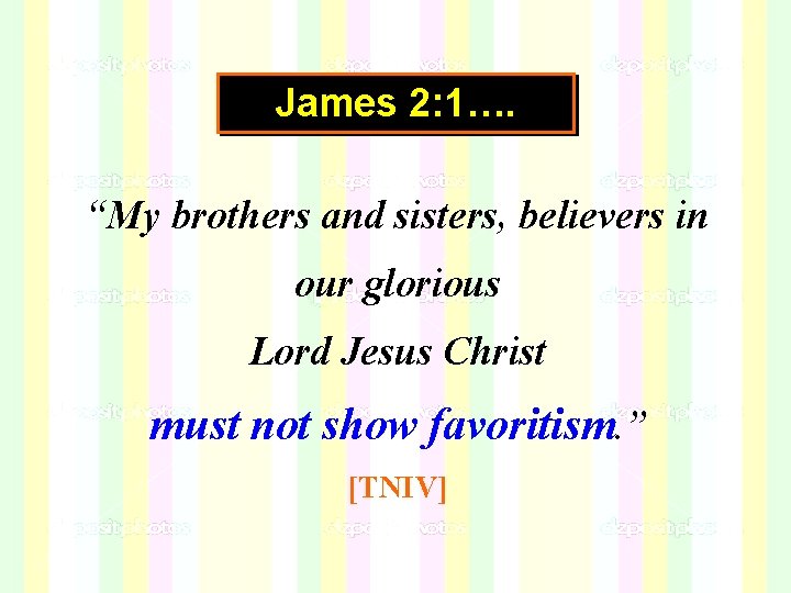 James 2: 1…. “My brothers and sisters, believers in our glorious Lord Jesus Christ James 2: 1…. “My brothers and sisters, believers in our glorious Lord Jesus Christ