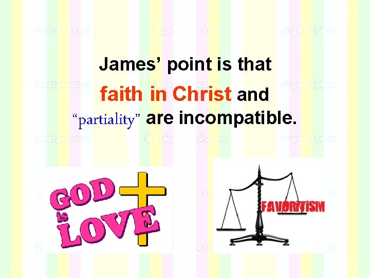 James’ point is that faith in Christ and “partiality” are incompatible. James’ point is that faith in Christ and “partiality” are incompatible.
