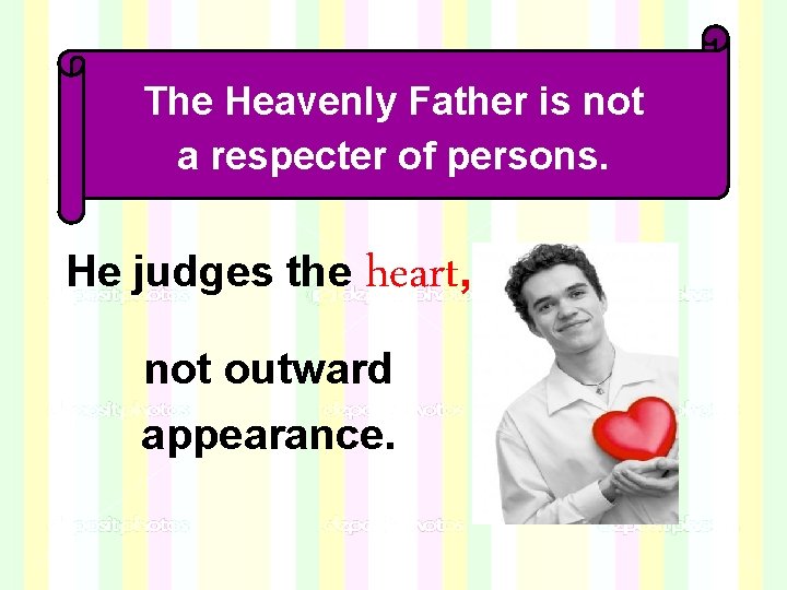 The Heavenly Father is not a respecter of persons. He judges the heart, not The Heavenly Father is not a respecter of persons. He judges the heart, not