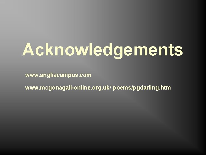 Acknowledgements www. angliacampus. com www. mcgonagall-online. org. uk/ poems/pgdarling. htm 