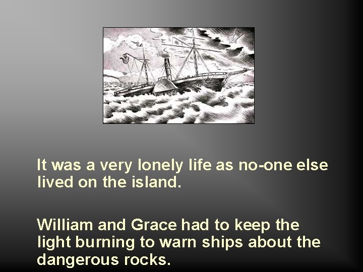 It was a very lonely life as no-one else lived on the island. William
