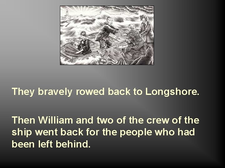 They bravely rowed back to Longshore. Then William and two of the crew of