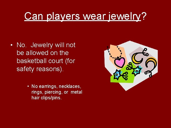 Can players wear jewelry? • No. Jewelry will not be allowed on the basketball
