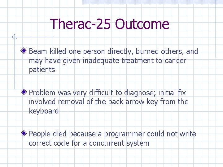 Therac-25 Outcome Beam killed one person directly, burned others, and may have given inadequate
