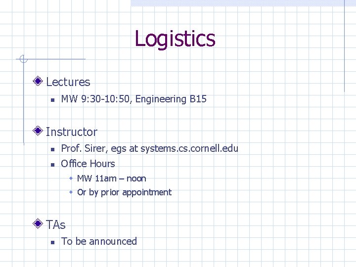 Logistics Lectures MW 9: 30 -10: 50, Engineering B 15 Instructor Prof. Sirer, egs