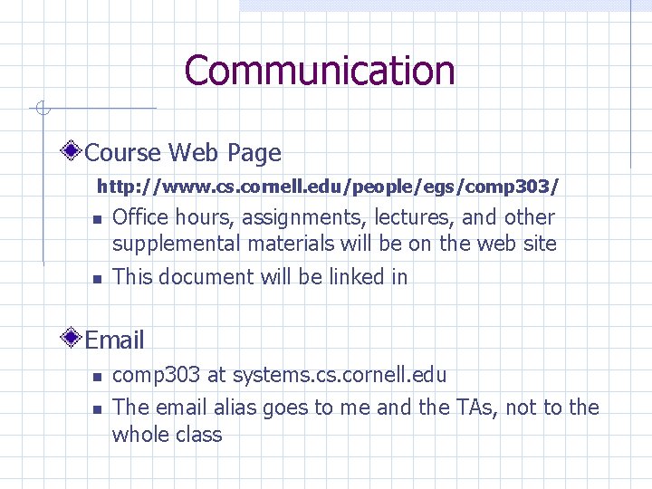 Communication Course Web Page http: //www. cs. cornell. edu/people/egs/comp 303/ Office hours, assignments, lectures,