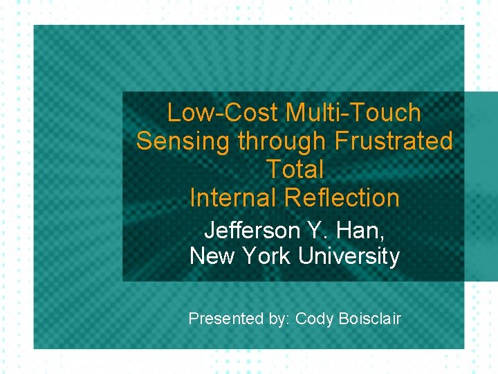 Low-Cost Multi-Touch Sensing through Frustrated Total Internal Reflection Jefferson Y. Han, New York University Low-Cost Multi-Touch Sensing through Frustrated Total Internal Reflection Jefferson Y. Han, New York University