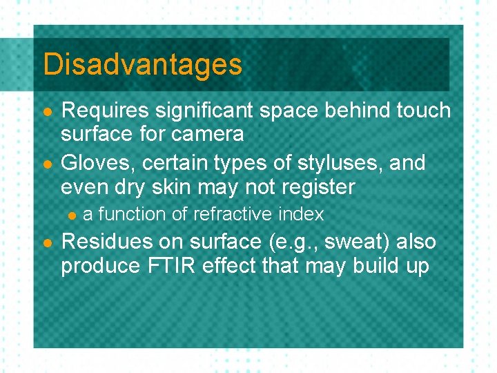 Disadvantages l l Requires significant space behind touch surface for camera Gloves, certain types Disadvantages l l Requires significant space behind touch surface for camera Gloves, certain types