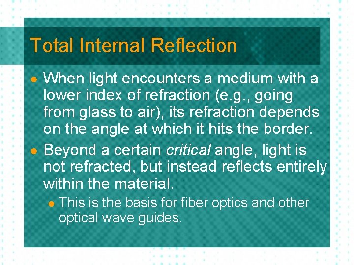 Total Internal Reflection l l When light encounters a medium with a lower index Total Internal Reflection l l When light encounters a medium with a lower index