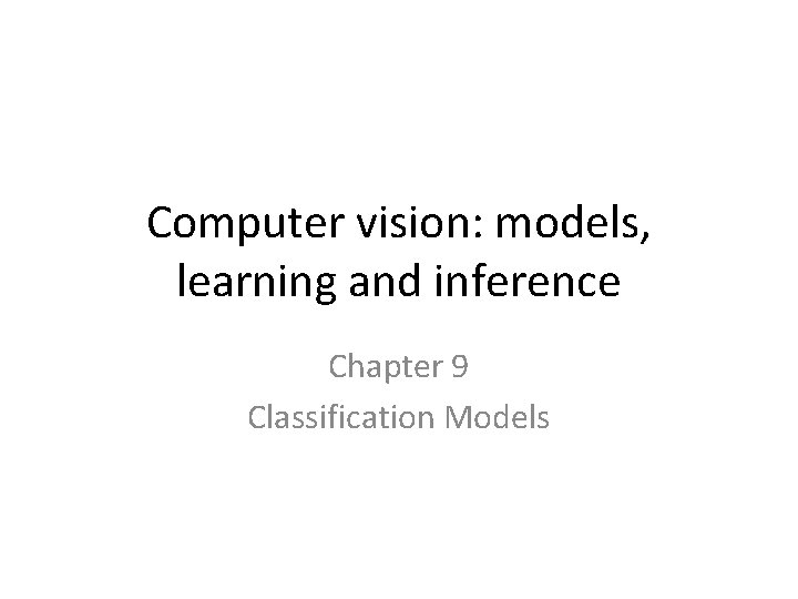 Computer vision: models, learning and inference Chapter 9 Classification Models 