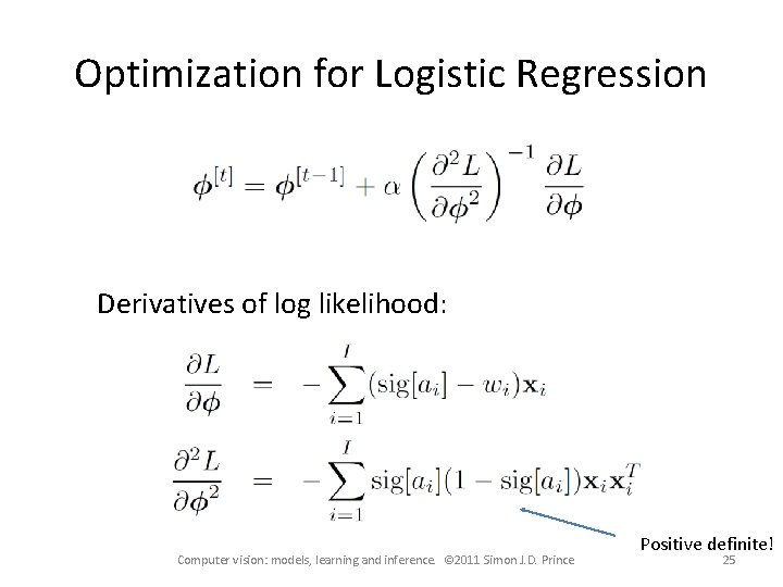 Optimization for Logistic Regression Derivatives of log likelihood: Computer vision: models, learning and inference.