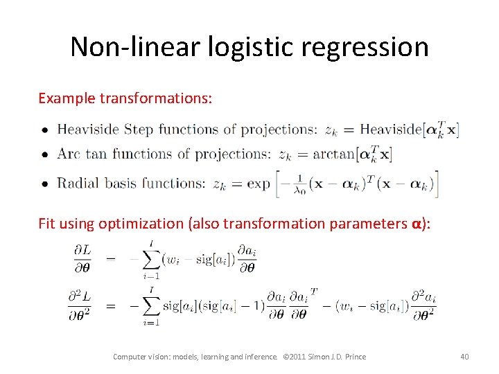 Non-linear logistic regression Example transformations: Fit using optimization (also transformation parameters α): Computer vision: