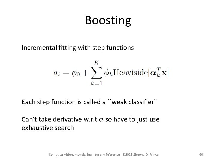 Boosting Incremental fitting with step functions Each step function is called a ``weak classifier``