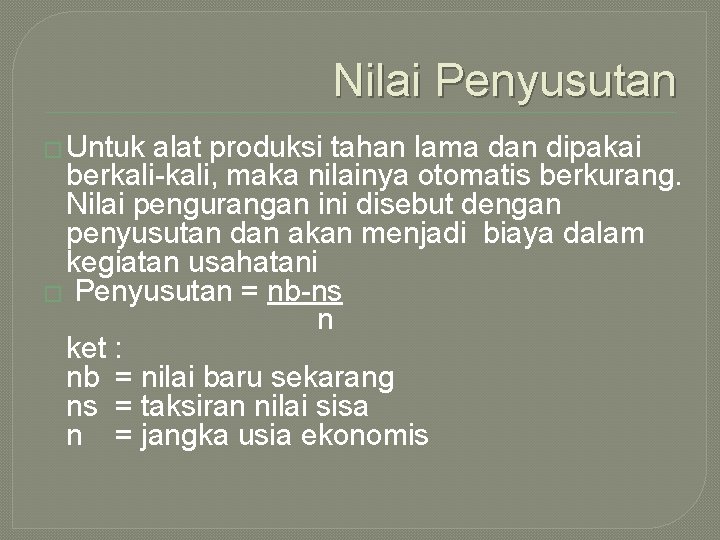 Nilai Penyusutan � Untuk alat produksi tahan lama dan dipakai berkali-kali, maka nilainya otomatis