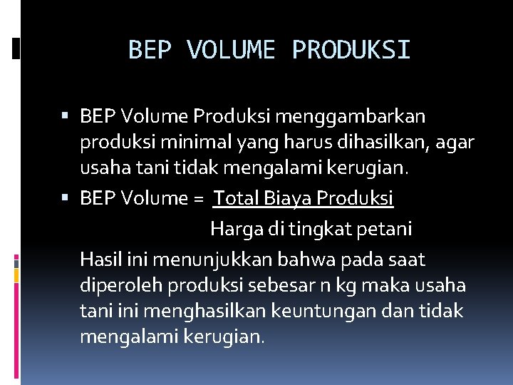 BEP VOLUME PRODUKSI BEP Volume Produksi menggambarkan produksi minimal yang harus dihasilkan, agar usaha