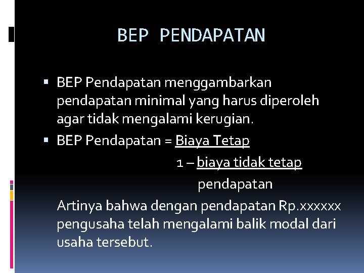 BEP PENDAPATAN BEP Pendapatan menggambarkan pendapatan minimal yang harus diperoleh agar tidak mengalami kerugian.