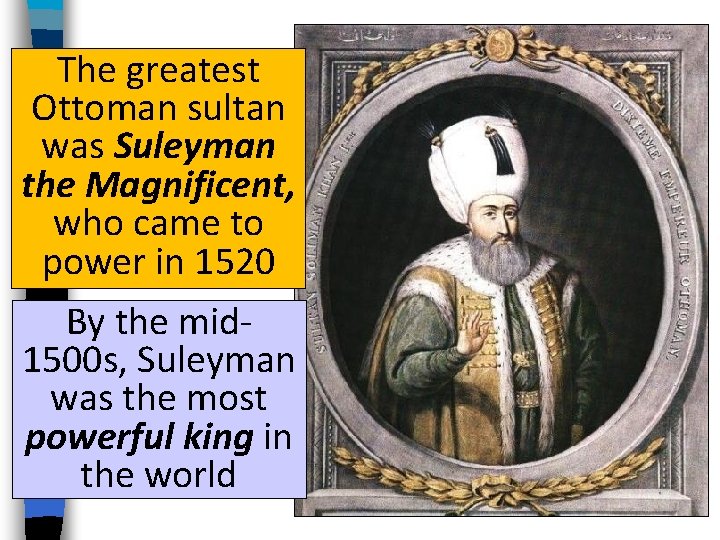 The greatest Ottoman sultan was Suleyman the Magnificent, who came to power in 1520