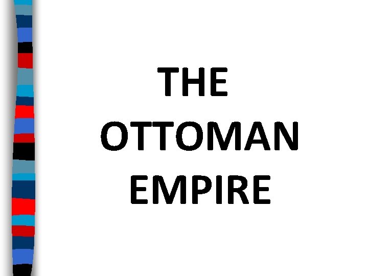 THE OTTOMAN EMPIRE 