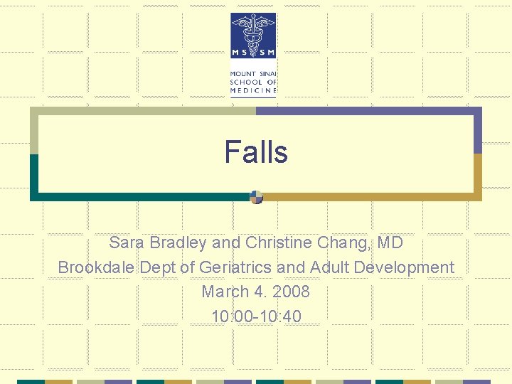 Falls Sara Bradley and Christine Chang, MD Brookdale Dept of Geriatrics and Adult Development