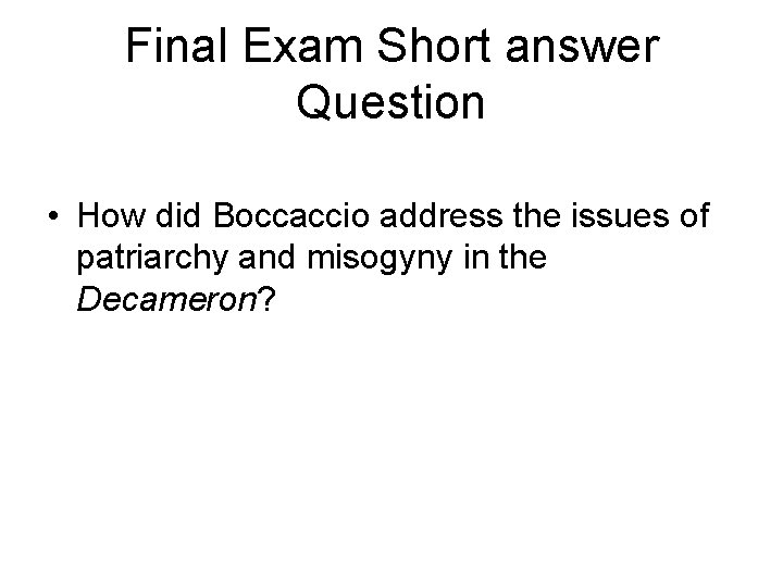 Final Exam Short answer Question • How did Boccaccio address the issues of patriarchy