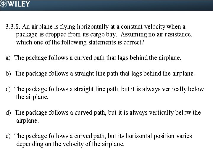 3. 3. 8. An airplane is flying horizontally at a constant velocity when a