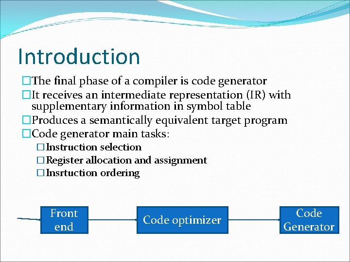Introduction �The final phase of a compiler is code generator �It receives an intermediate