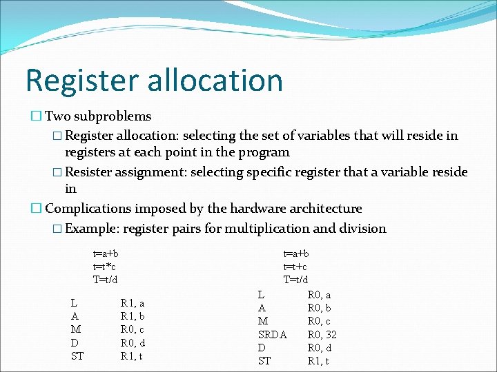 Register allocation � Two subproblems � Register allocation: selecting the set of variables that