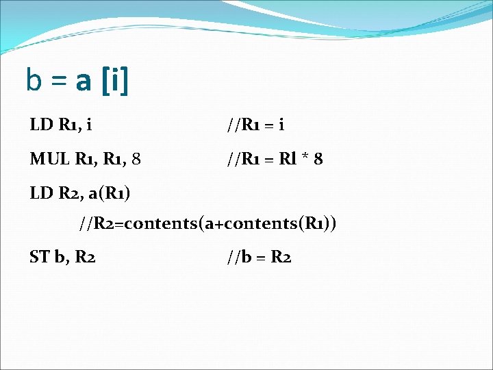 b = a [i] LD R 1, i //R 1 = i MUL R