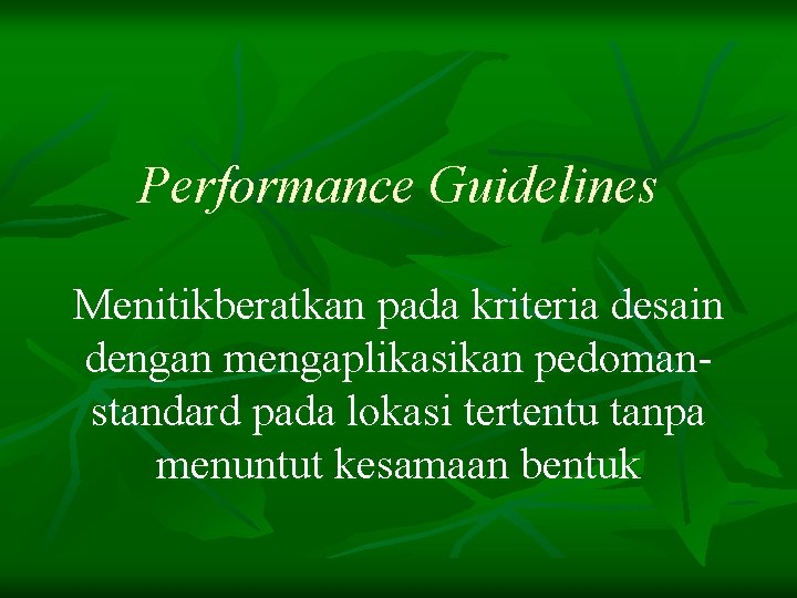 Performance Guidelines Menitikberatkan pada kriteria desain dengan mengaplikasikan pedomanstandard pada lokasi tertentu tanpa menuntut