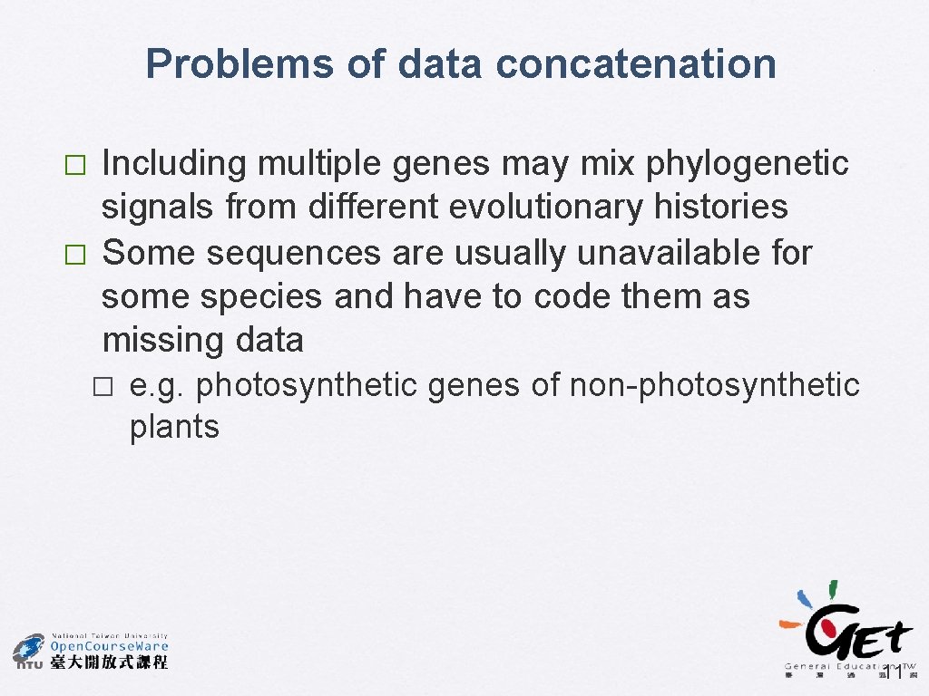 Problems of data concatenation � � Including multiple genes may mix phylogenetic signals from