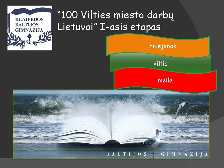 “ 100 Vilties miesto darbų Lietuvai” I-asis etapas � tikėjimas viltis meilė 