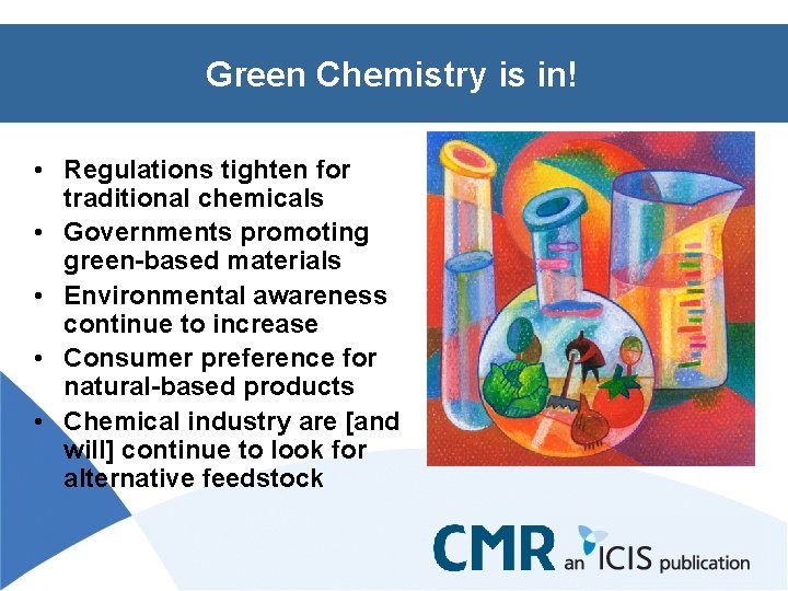 Green Chemistry is in! • Regulations tighten for traditional chemicals • Governments promoting green-based