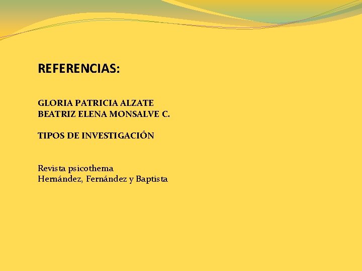 REFERENCIAS: GLORIA PATRICIA ALZATE BEATRIZ ELENA MONSALVE C. TIPOS DE INVESTIGACIÓN Revista psicothema Hernández,