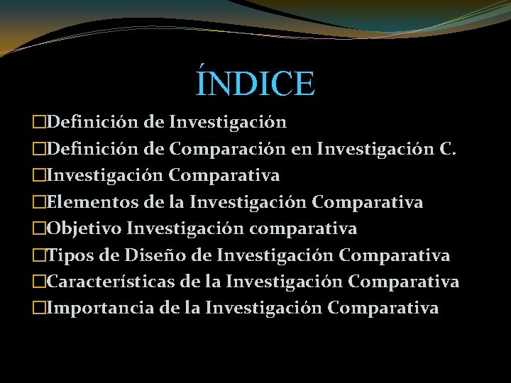 ÍNDICE �Definición de Investigación �Definición de Comparación en Investigación C. �Investigación Comparativa �Elementos de