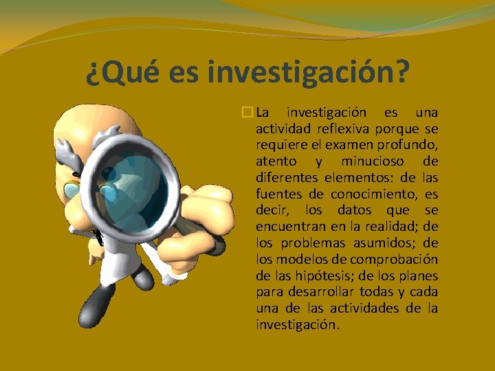 ¿Qué es investigación? �La investigación es una actividad reflexiva porque se requiere el examen