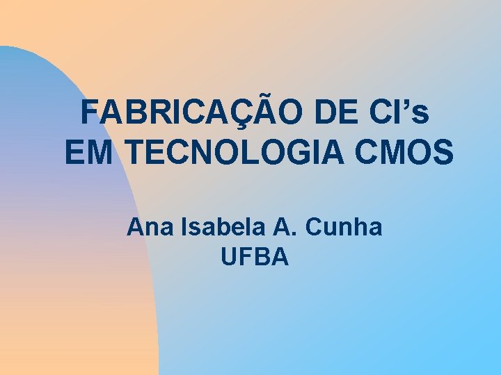 FABRICAÇÃO DE CI’s EM TECNOLOGIA CMOS Ana Isabela A. Cunha UFBA 