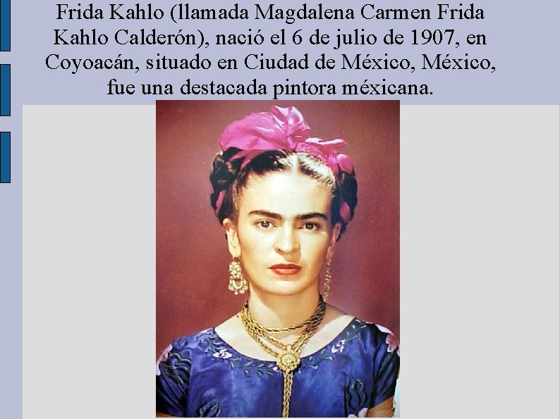 Frida Kahlo (llamada Magdalena Carmen Frida Kahlo Calderón), nació el 6 de julio de