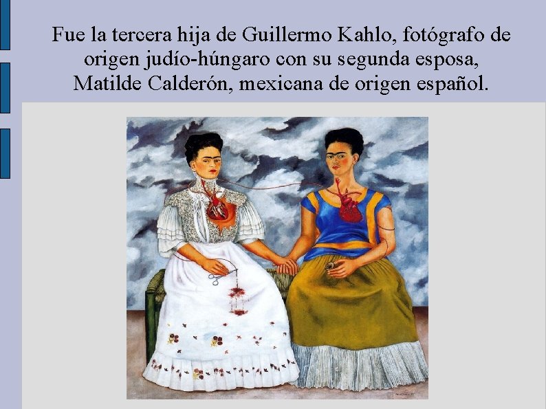 Fue la tercera hija de Guillermo Kahlo, fotógrafo de origen judío-húngaro con su segunda