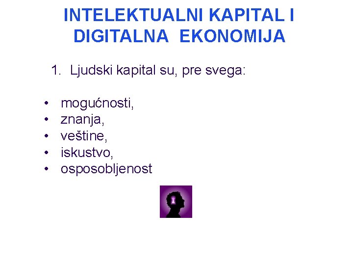 INTELEKTUALNI KAPITAL I DIGITALNA EKONOMIJA 1. Ljudski kapital su, pre svega: • • • INTELEKTUALNI KAPITAL I DIGITALNA EKONOMIJA 1. Ljudski kapital su, pre svega: • • •