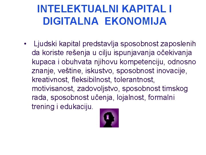 INTELEKTUALNI KAPITAL I DIGITALNA EKONOMIJA • Ljudski kapital predstavlja sposobnost zaposlenih da koriste rešenja