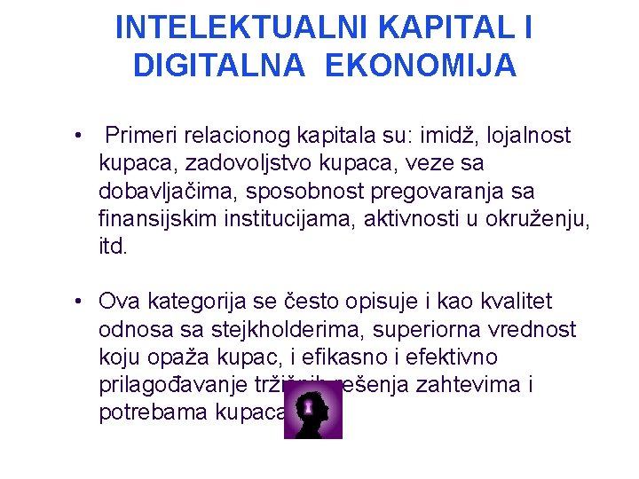 INTELEKTUALNI KAPITAL I DIGITALNA EKONOMIJA • Primeri relacionog kapitala su: imidž, lojalnost kupaca, zadovoljstvo