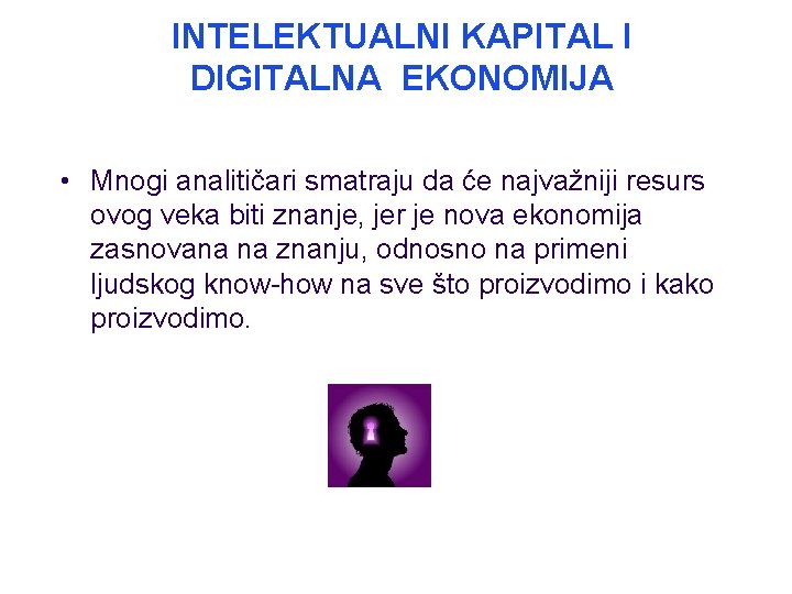 INTELEKTUALNI KAPITAL I DIGITALNA EKONOMIJA • Mnogi analitičari smatraju da će najvažniji resurs ovog