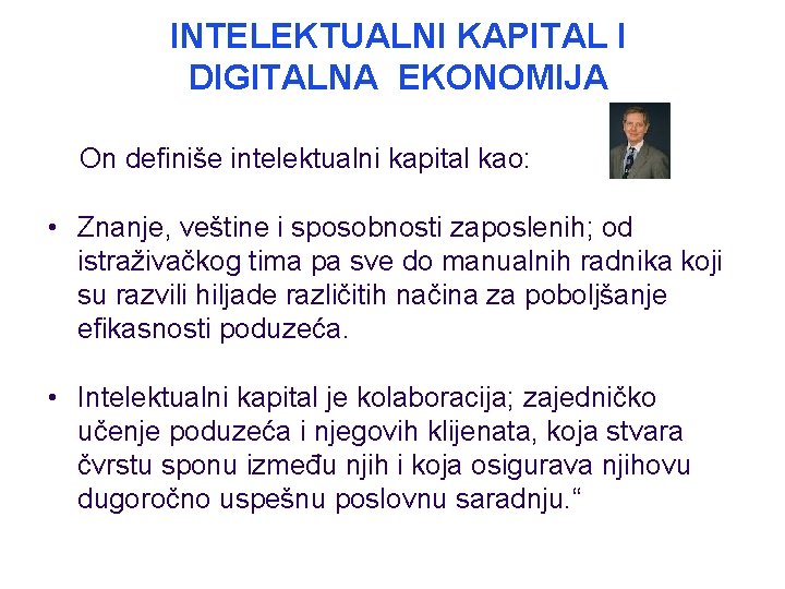 INTELEKTUALNI KAPITAL I DIGITALNA EKONOMIJA On definiše intelektualni kapital kao: • Znanje, veštine i