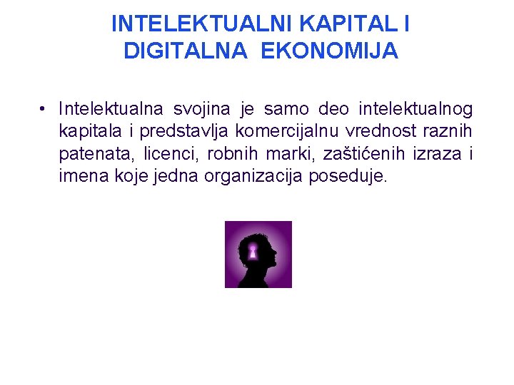 INTELEKTUALNI KAPITAL I DIGITALNA EKONOMIJA • Intelektualna svojina je samo deo intelektualnog kapitala i INTELEKTUALNI KAPITAL I DIGITALNA EKONOMIJA • Intelektualna svojina je samo deo intelektualnog kapitala i