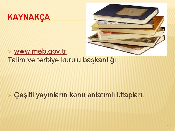 KAYNAKÇA www. meb. gov. tr Talim ve terbiye kurulu başkanlığı Ø Ø Çeşitli yayınların