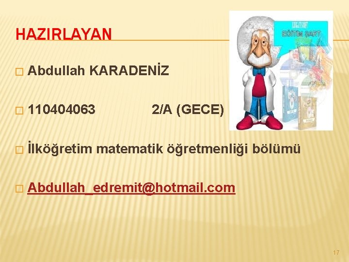 HAZIRLAYAN � Abdullah KARADENİZ � 110404063 � İlköğretim matematik öğretmenliği bölümü � Abdullah_edremit@hotmail. com